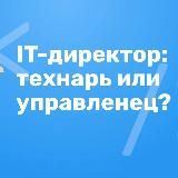 ИТ-Директор: Технарь или Управленец