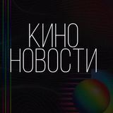 КИНО | НОВОСТИ НОВИНКИ