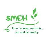 SMEH | Sleep, meditate, eat and be healthy